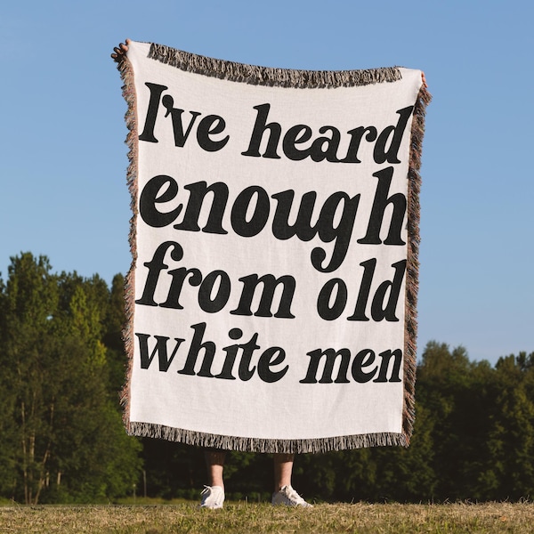 I've Heard Enough From Old White Men Woven Blanket, Liberal Throw Blanket, Women's Rights Blanket, Funny Feminist Gift, New Apartment Gift