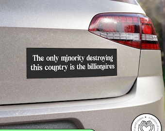 The Only Minority Destroying the Country is the Billionaires Bumper Magnet, Anti Elon Car Sticker or Magnet, Liberal Gift, Subtle Anti Trump