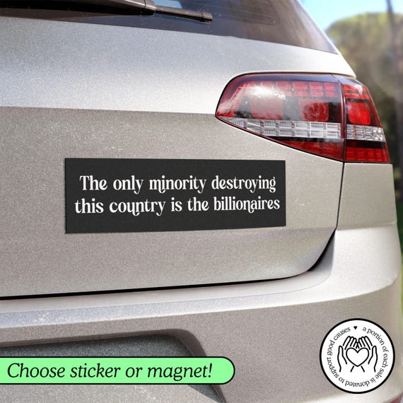 The Only Minority Destroying the Country is the Billionaires Bumper Magnet, Anti Elon Car Sticker or Magnet, Liberal Gift, Subtle Anti Trump