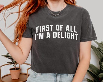 First Of All I'm A Delight T-Shirt, Comfort Colors Shirt, Trending Adult Crewneck, Funny Retro Tee, Sarcastic Dry Humor Shirt, Friend Gift