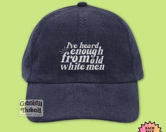 I've Heard Enough From Old White Men Corduroy Cap, FDT Liberal Hat, Retro Dad Cap, Political Statement Hat, Activist Gift, Subtle Anti Trump