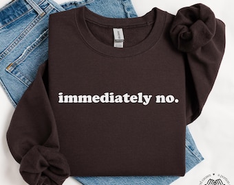 Immediately No Sweatshirt, Funny Introvert Crewneck, Sarcasm Humor Sweatshirt, Trendy Sweater for Women, Y2K Clothing, Weirdcore Crewneck