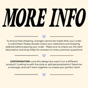 May include: Cream-colored graphic with the words "MORE INFO" in bold black letters. Below, text explains order changes, double-checking selections, and checking the item description and FAQs. Customization options are also detailed.