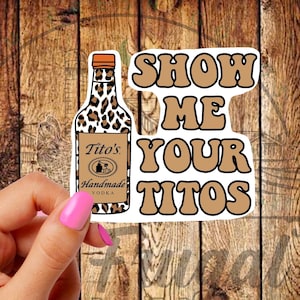 Show Me Your Titos Sticker, Funny Decal, Wine Lover Gift,