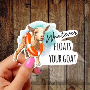 May include: A sticker featuring a cartoon goat wearing a life preserver with the text "Whatever Floats Your Goat".