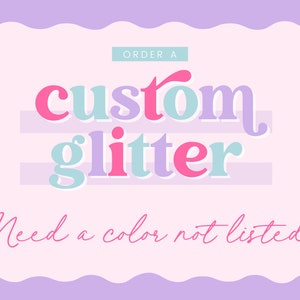 May include: Order a custom glitter. Need a color not listed?