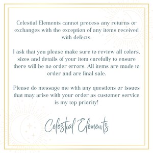 May include: A square image with a gold border and text. The text reads "Celestial Elements cannot process any returns or exchanges..." and "Please do message me with any questions or issues..." The Celestial Elements logo is at the bottom.