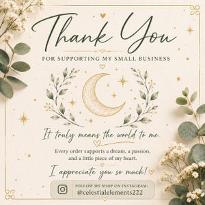 May include: A square thank you card with a cream background, featuring green eucalyptus leaves and white flowers. The text reads: Thank You FOR SUPPORTING MY SMALL BUSINESS, It truly means the world to me, and FOLLOW MY SHOP ON INSTAGRAM: @celestialelements222.