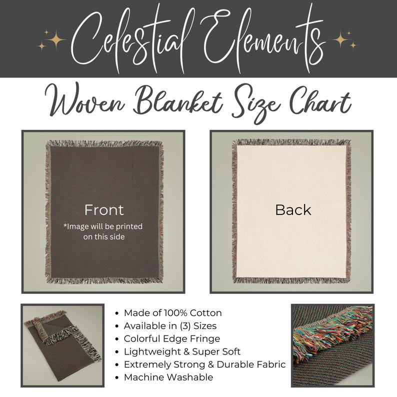 May include: A woven blanket size chart with images of the front and back of the blanket. The front is brown and the back is beige. The blanket has a colorful fringe. The text on the chart says "Celestial Elements: Woven Blanket Size Chart". The text also says "Front" and "Back" with descriptions of each side. The text also says "Made of 100% Cotton", "Available in (3) Sizes", "Colorful Edge Fringe", "Lightweight & Super Soft", "Extremely Strong & Durable Fabric", and "Machine Washable".