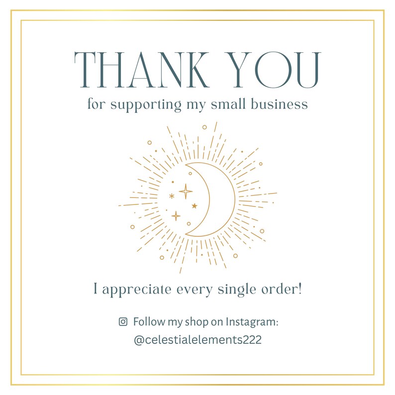May include: A thank you card with a gold crescent moon and stars design. The text reads "Thank you for supporting my small business. I appreciate every single order! Follow my shop on Instagram: @celestialelements222"