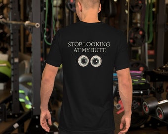 Stop Looking At My Butt Shirt Gym Fanatic Gift for Person Workout Women's Men's Funny Partner Tee Fitness Lover Group Weightlifting Lifting