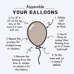 May include: A black and white illustration showing how to assemble balloons with a bow. The steps include inflating the balloon with helium, using Hi Float to extend the floating time, tying the base well, and removing the backing from the bow to attach it to the balloon.