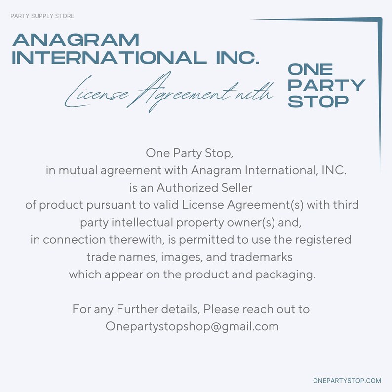 May include: A white document titled Anagram International Inc. License Agreement with One Party Stop. The text states that One Party Stop is an authorized seller of products under valid license agreements, permitted to use registered trade names and trademarks.