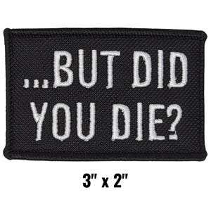May include: Black rectangular patch with the text "...BUT DID YOU DIE?" in white, embroidered on the surface. The patch measures 3 inches by 2 inches.