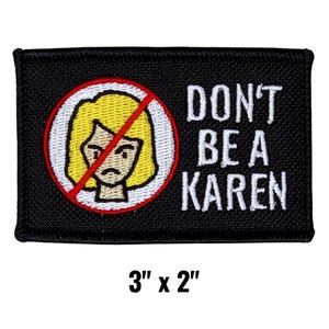 May include: Black rectangular patch with the text "DON'T BE A KAREN" in white. The patch features a graphic of a woman with yellow hair inside a red circle with a red slash. The patch measures 3 inches by 2 inches.