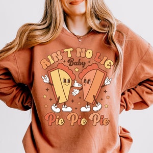 Ain&#39;t No Lie Baby Pie Pie Pie Thanksgiving Sweatshirt, Funny Thanksgiving Shirt, Cute Thanksgiving Sweatshirt, Holiday Gift, Christmas Gift