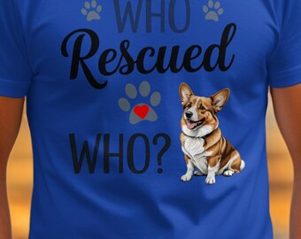 Who Rescued Who Corgi T-Shirt Cute Dog Lover Shirt Adorable Corgi Graphic Tee Animal Rescue Gift Tshirt for Pet Owners Unisex Tee Corgi tee