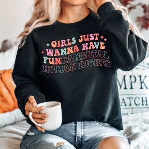 Girls Just Wanna Have Fundamental Human Right Sweatshirt, Womens Right Shirt, Pro Choice, Feminism Shirt, Equality Shirt, Cute, Gift, Funny