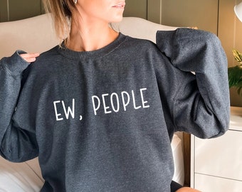 Ew People Sweatshirt, Hipster Shirt, Funny Shirt, Sarcasm Shirt, Introvert Shirt, Anti Social, Gift for Mom, Birthday Father, Cute Ew People