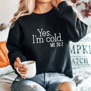 Yes, I'm Cold Sweatshirt, Winter Always Cold Sweatshirt, Cold Sweatshirt, Always Freezing Shirt, Gift for Cold Person, Freezing Cold Shirt