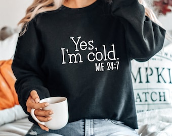 Yes, I'm Cold Sweatshirt, Winter Always Cold Sweatshirt, Cold Sweatshirt, Always Freezing Shirt, Gift for Cold Person, Freezing Cold Shirt