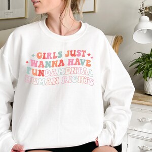 Girls Just Wanna Have Fundamental Human Right Sweatshirt, Womens Right Shirt, Pro Choice, Feminism Shirt, Equality Shirt, Cute, Gift, Funny