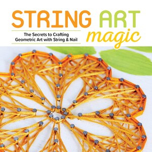 May include: A book cover titled "STRING ART magic" features a flower design made with orange string and nails. The text "The Secrets to Crafting Geometric Art with String & Nail" is also visible. The author's name, Rain Blanken, is at the bottom.