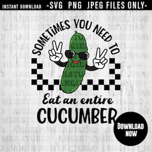 sometime you need, eat an entire, cucumber, SVG, JPEG, PNG, sublimation, instant download, cucumber salad, hot trend, eating cucumber, salad