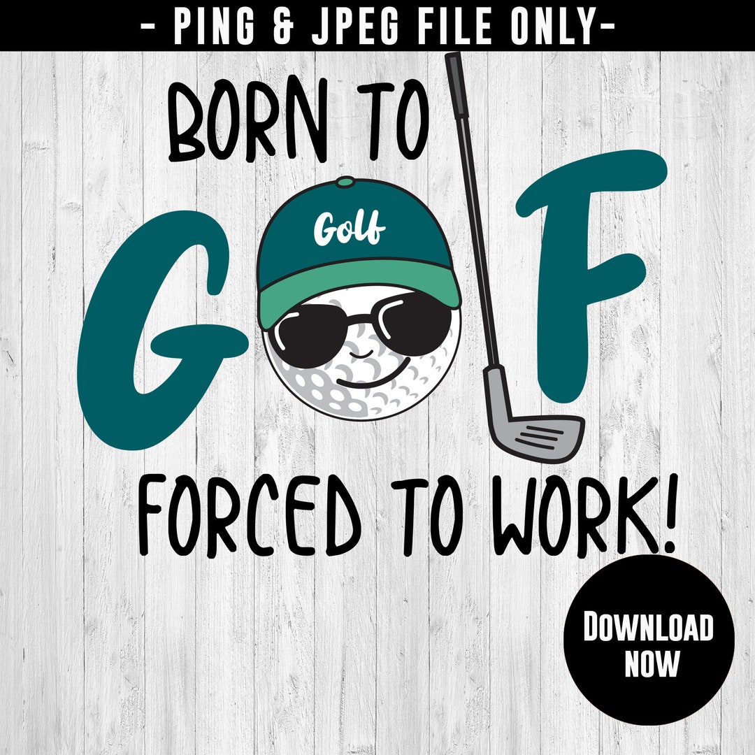 Born to Golf Forced to Work, Funny Golf Saying, PING, JPEGS, Instant