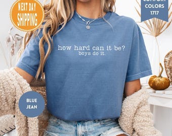 Comfort Colors Funny Feminism Shirt: How Hard Can It Be?