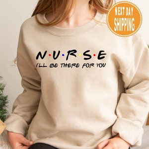 Nurse I&#39;ll Be There For You Sweatshirt - Nursing School Gift