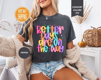 Better Days Comfort Colors Shirt: Inspirational Mental Health Tee