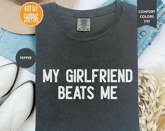 Comfort Colors® My Girlfriend Beats Me T-Shirt, Funny Relationship Shirt, Quirky Couple Gift