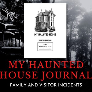 May include: A black and white image of a house with the text "My Haunted House" and "Ghost Stories from The Residence of" above it. Below the image is the text "My Haunted House Journal" in red and "Family and Visitor Incidents" in black.