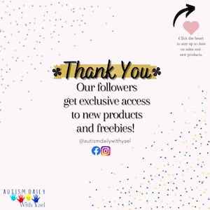 May include: A pink and white background with a gold star design. The text "Thank You" is in gold with a flower design. The text "Our followers get exclusive access to new products and freebies!" is in black. The text "@autismdailywithyael" is in black. The social media icons for Facebook and Instagram are in blue. The text "AUTISM DAILY" is in black with a rainbow hand design. The text "With Yael" is in black. A pink heart with an arrow pointing to the right. The text "Click the heart to stay up to date on sales and new products." is in black.
