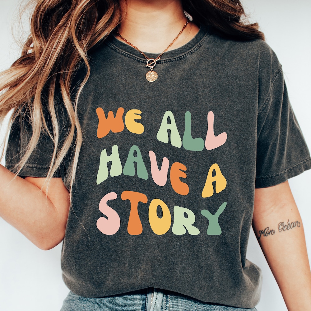 We All Have A Story Shirt | Kindness Shirt, Choose Kindness, Positive Shirt, Faith Shirt, Empathy Shirt, Teacher Shirt, Shirts With Sayings Shirtspheree
