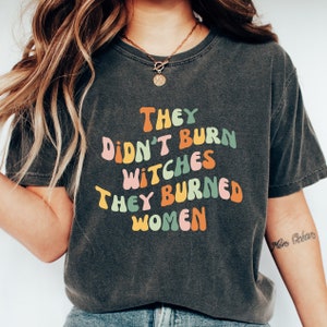 Feminist Shirt | They Didn&#39;t Burn Witches They Burned Women, Power to the People, Strong Women Shirt, Women Rights Equality, Feminist Witch