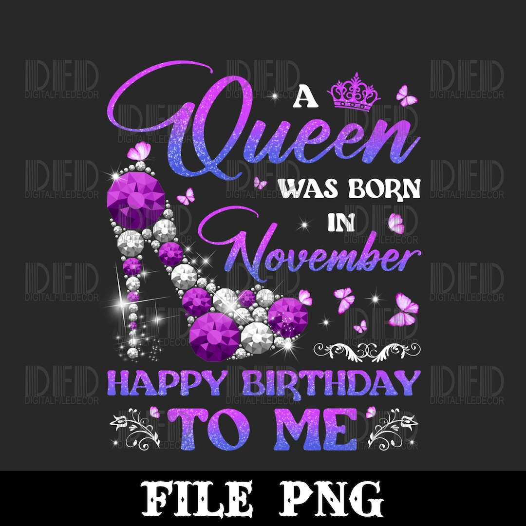A Queen Was Born in November Happy Birthday to Me Women Png Digital