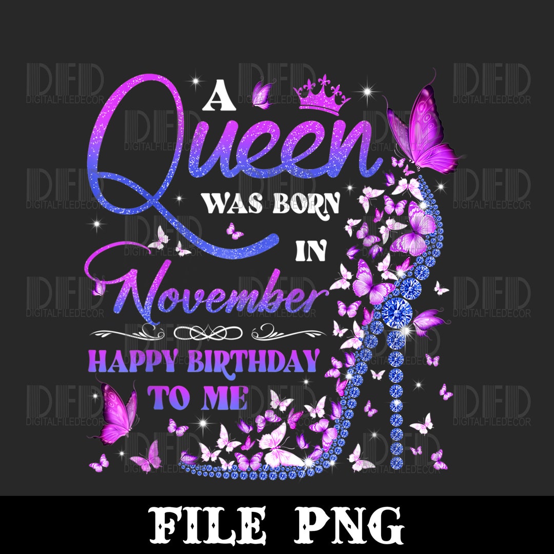 A Queen Was Born in November Happy Birthday to Me Women Png Digital