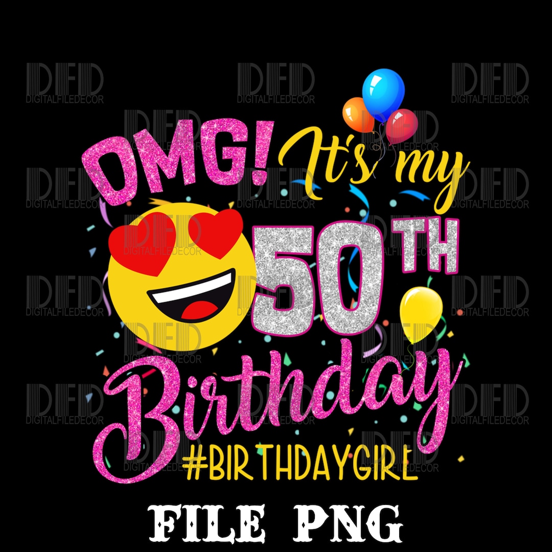 OMG It's My 50th Birthday Girl Png 50 Years Old Birthday Png Digital ...