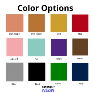 May include: A graphic displaying color options, including light copper, dark copper, gold, red, light pink, teal, purple, brown, silver, black, green, and navy. The text "Color Options" is at the top, with "HANDMADET NEON" at the bottom.