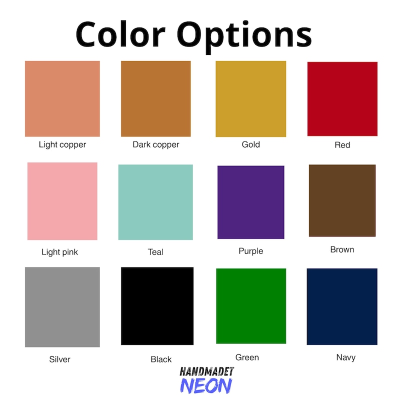May include: A graphic displaying color options, including light copper, dark copper, gold, red, light pink, teal, purple, brown, silver, black, green, and navy. The text "Color Options" is at the top, with "HANDMADET NEON" at the bottom.