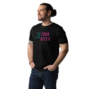 Dress me up and make me your bitch T-shirt Unisex organic cotton t-shirt gift sissy boi sissy training sissy humiliation