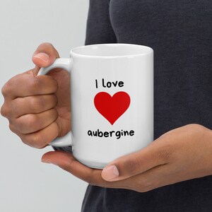 I LOVE AUBERGINE White glossy mug Perfect gift for your sexy GF or F Buddy!