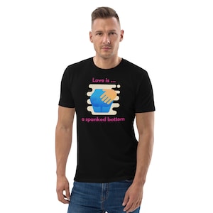 Love is... A spanked bottom Unisex organic cotton t-shirt kinky kink sub dom tee gift Goddess Mistress, dominatrix  spanko, spanking, spank