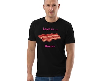 love is... Bacon T-shirt Unisex organic cotton t-shirt gift comedy tee, bacon lover tee