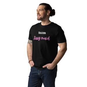 Vocation: Sissy Maid Unisex organic cotton t-shirt Sissy training, sissification, femdom, cuck, domsub