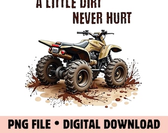 May include: A brown and tan ATV with the text "A little dirt never hurt" above it. The ATV is driving through mud and dirt.