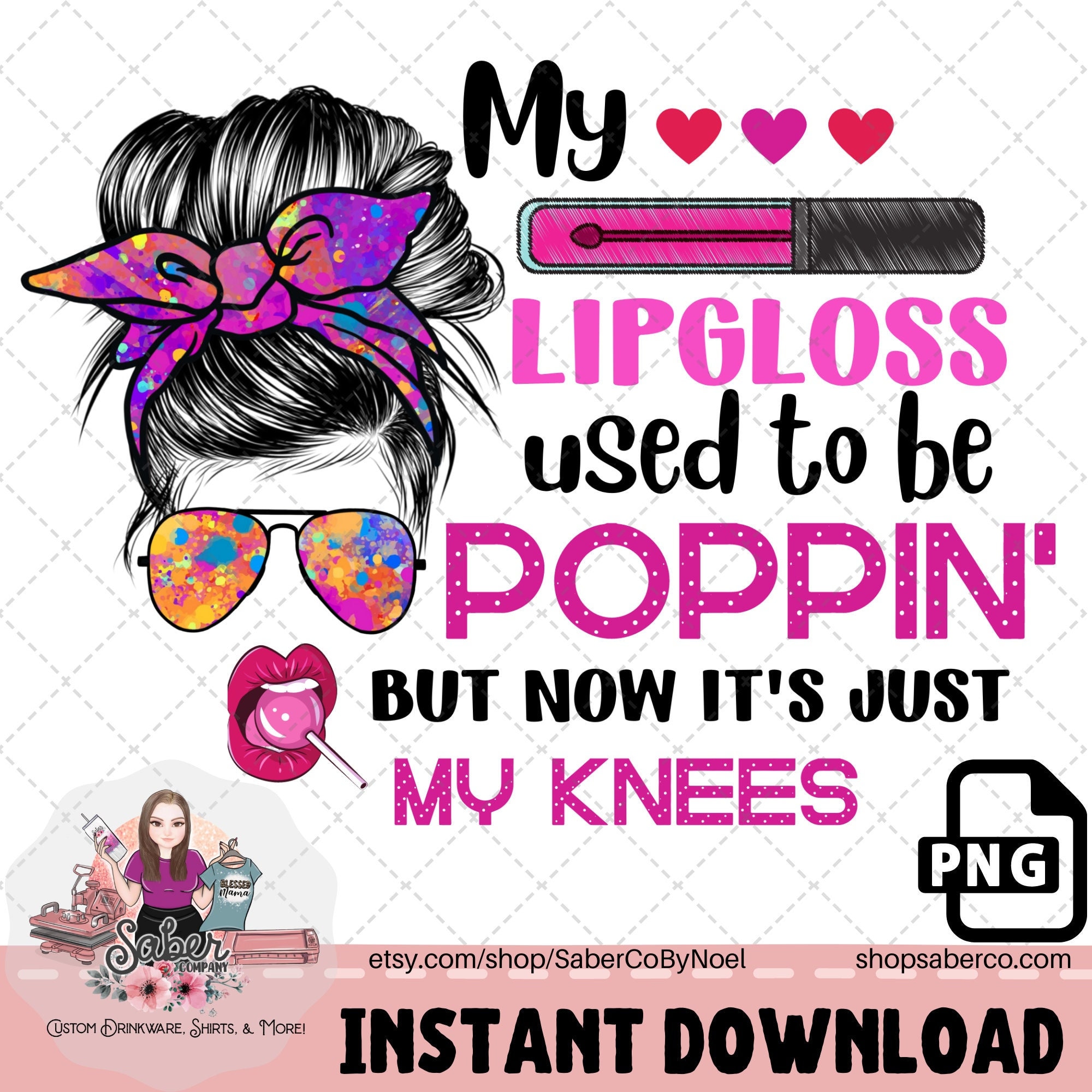 My Lip Gloss Used to Be Poppin Now It's Just My Knees Png Etsy
