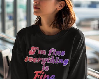 Mir geht es gut, alles ist fein Sweatshirt | Lustiges sarkastisches Zitat